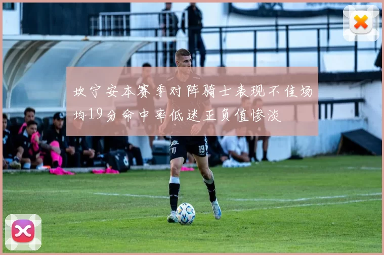 坎宁安本赛季对阵骑士表现不佳场均19分命中率低迷正负值惨淡